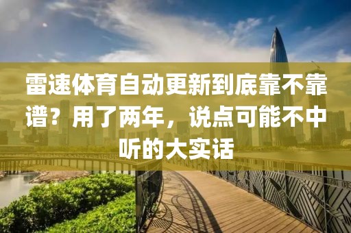 雷速体育自动更新到底靠不靠谱？用了两年，说点可能不中听的大实话