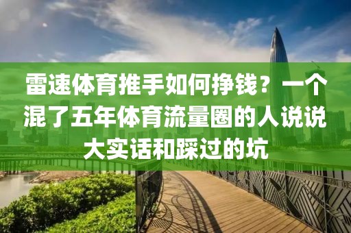 雷速体育推手如何挣钱？一个混了五年体育流量圈的人说说大实话和踩过的坑