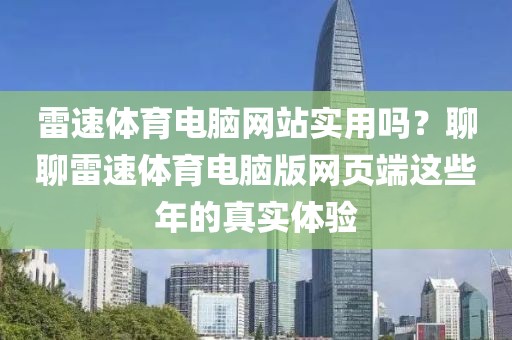 雷速体育电脑网站实用吗？聊聊雷速体育电脑版网页端这些年的真实体验