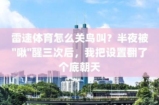 雷速体育怎么关鸟叫？半夜被