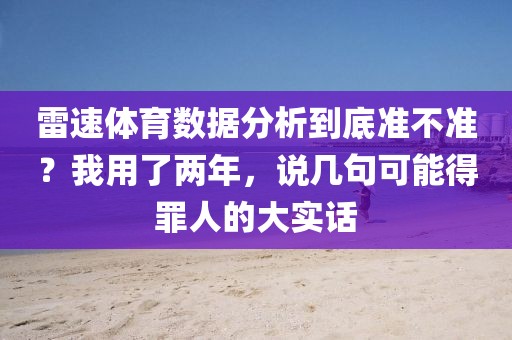 雷速体育数据分析到底准不准？我用了两年，说几句可能得罪人的大实话