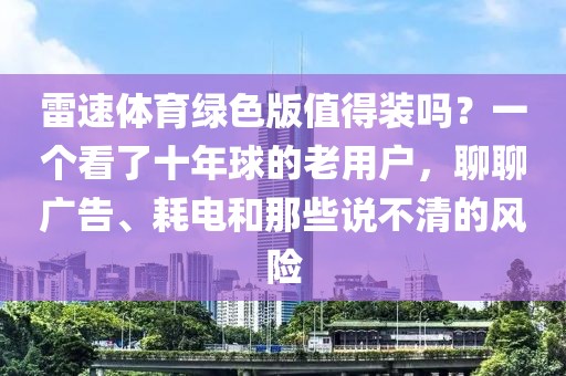 雷速体育绿色版值得装吗?一个看了十年球的老用户,聊聊广告、耗电和那些说不清的风险
