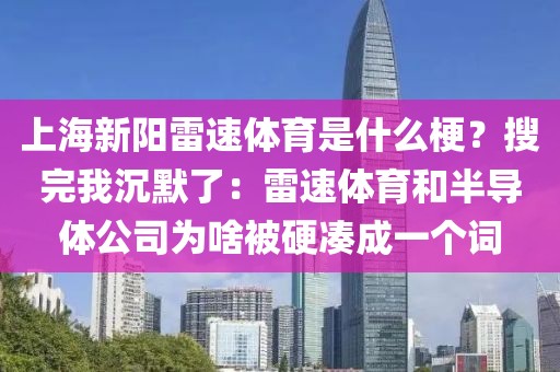 上海新阳雷速体育是什么梗？搜完我沉默了：雷速体育和半导体公司为啥被硬凑成一个词