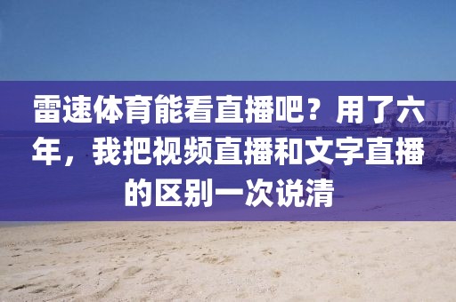 雷速体育能看直播吧？用了六年，我把视频直播和文字直播的区别一次说清