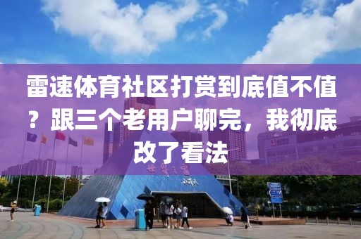 雷速体育社区打赏到底值不值？跟三个老用户聊完，我彻底改了看法
