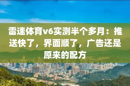 雷速体育v6实测半个多月:推送快了,界面顺了,广告还是原来的配方