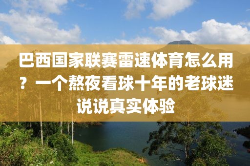 巴西国家联赛雷速体育怎么用?一个熬夜看球十年的老球迷说说真实体验