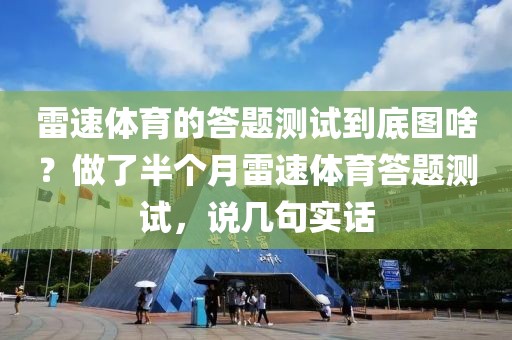 雷速体育的答题测试到底图啥？做了半个月雷速体育答题测试，说几句实话