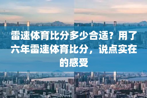 雷速体育比分多少合适？用了六年雷速体育比分，说点实在的感受