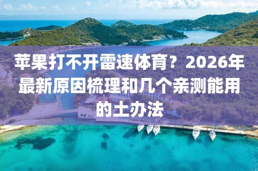 苹果打不开雷速体育?2026年最新原因梳理和几个亲测能用的土办法