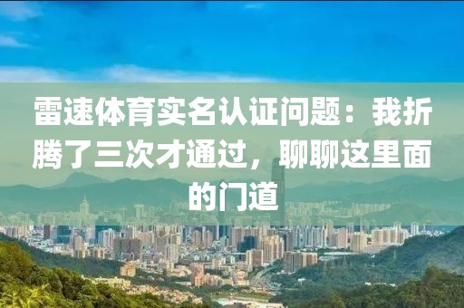 雷速体育实名认证问题：我折腾了三次才通过，聊聊这里面的门道
