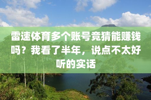 雷速体育多个账号竞猜能赚钱吗？我看了半年，说点不太好听的实话