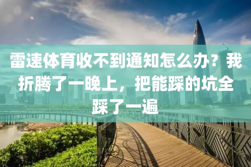 雷速体育收不到通知怎么办？我折腾了一晚上，把能踩的坑全踩了一遍