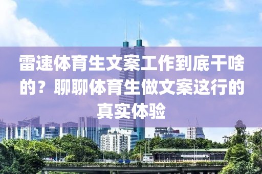 雷速体育生文案工作到底干啥的?聊聊体育生做文案这行的真实体验