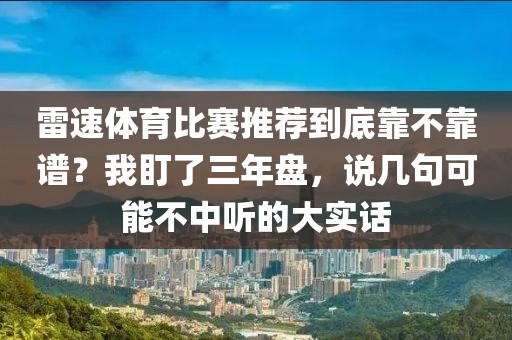 雷速体育比赛推荐到底靠不靠谱？我盯了三年盘，说几句可能不中听的大实话