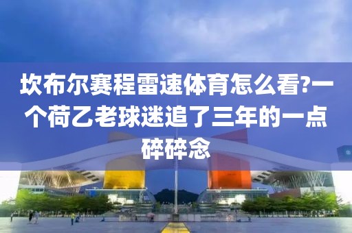坎布尔赛程雷速体育怎么看?一个荷乙老球迷追了三年的一点碎碎念