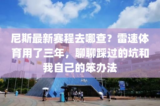 尼斯最新赛程去哪查？雷速体育用了三年，聊聊踩过的坑和我自己的笨办法