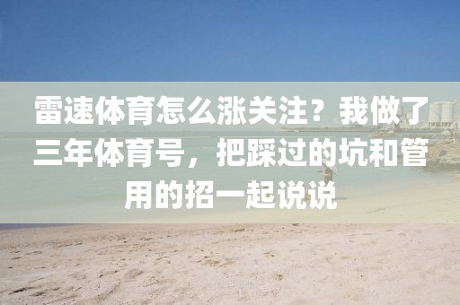 雷速体育怎么涨关注?我做了三年体育号,把踩过的坑和管用的招一起说说
