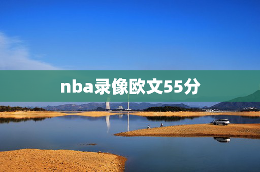 nba录像欧文55分