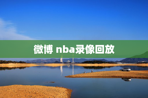 微博 nba录像回放 微博 nba录像回放