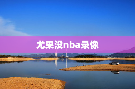 尤果没nba录像
